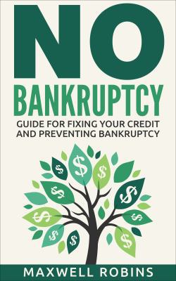 No Bankruptcy : A Guide for Fixing Your Credit and Preventing Bankruptcy