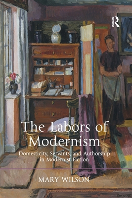 The Labors of Modernism: Domesticity, Servants,... 113827030X Book Cover