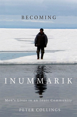 Becoming Inummarik: Men's Lives in an Inuit Com... 0773543139 Book Cover