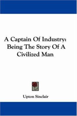 A Captain Of Industry: Being The Story Of A Civ... 0548303967 Book Cover