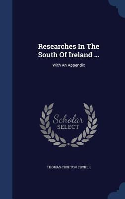 Researches In The South Of Ireland ...: With An... 1340041324 Book Cover