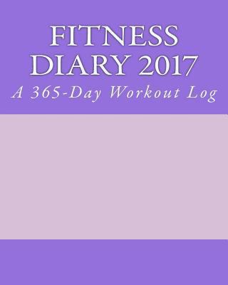 Fitness Diary 2017: A 365-Day Workout Log 1542387302 Book Cover
