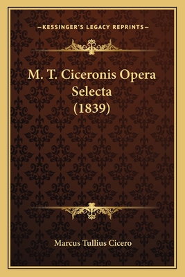 M. T. Ciceronis Opera Selecta (1839) [Latin] 1166767604 Book Cover
