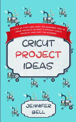 Cricut Project Ideas: a Step by Step Guide Book... 1072072815 Book Cover