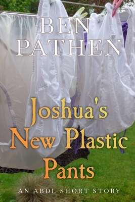 Joshua's New Plastic Pants: An ABDL short story B0D4118VJX Book Cover