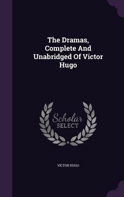 The Dramas, Complete And Unabridged Of Victor Hugo 1340877295 Book Cover