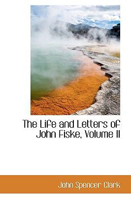 The Life and Letters of John Fiske, Volume II 1113443189 Book Cover