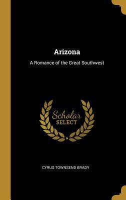 Arizona: A Romance of the Great Southwest 0469496762 Book Cover