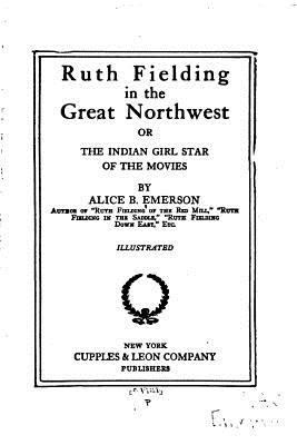 Ruth Fielding in the Great Northwest, Or, The I... 1523764732 Book Cover