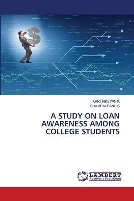 A Study on Loan Awareness Among College Students 6209769810 Book Cover