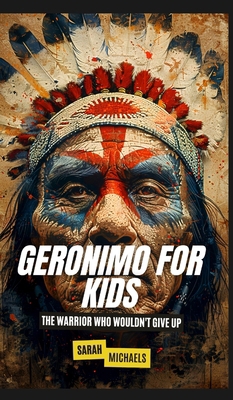 Geronimo for Kids: The Warrior Who Wouldn't Giv... B0DQSHFQBS Book Cover