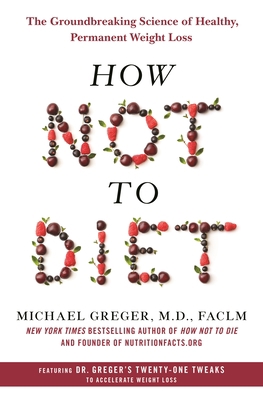 How Not to Diet: The Groundbreaking Science of ... 1250199220 Book Cover