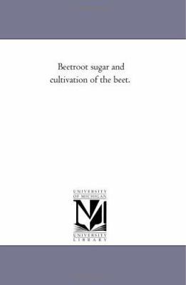 Beet-Root Sugar and Cultivation of the Beet. 142551197X Book Cover