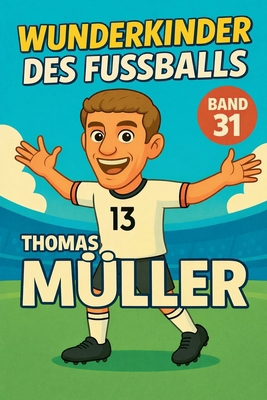 Wunderkinder des Fußballs: Thomas Müller [German] B0GQKMBWQN Book Cover