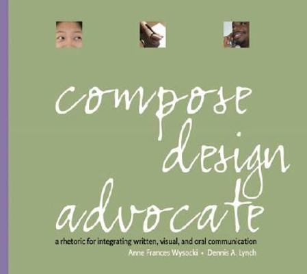 Compose, Design, Advocate: A Rhetoric For Intig... 0321117786 Book Cover