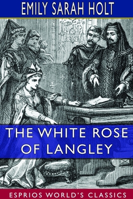 The White Rose of Langley (Esprios Classics): A... 1714275485 Book Cover