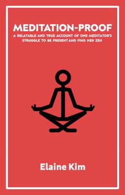 Meditation-Proof: A Relatable and True Account of One Meditator's Struggle to Be Present and Find Her Zen 057877562X Book Cover