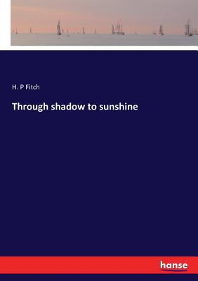 Through shadow to sunshine 3744740897 Book Cover