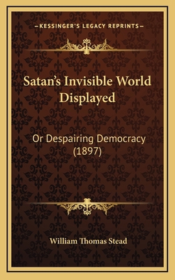 Satan's Invisible World Displayed: Or Despairin... 1165853191 Book Cover