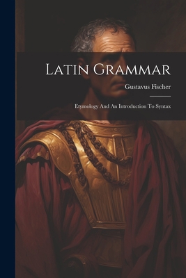 Latin Grammar: Etymology And An Introduction To... 1021319716 Book Cover