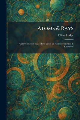 Atoms & Rays: An Introduction to Modern Views o... 1025292111 Book Cover