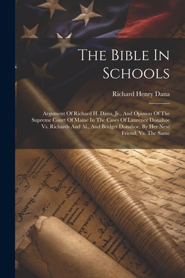 The Bible In Schools: Argument Of Richard H. Da... 1021874523 Book Cover