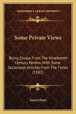 Some Private Views: Being Essays From The Ninet... 1165602954 Book Cover