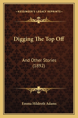 Digging The Top Off: And Other Stories (1892) 1163892726 Book Cover