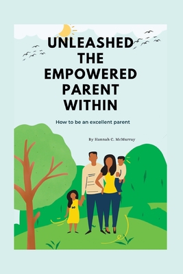 Unleashed the Empowered Parent Within: How to b... B0BJ82S8WJ Book Cover