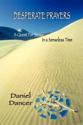 Desperate Prayers: A Quest for Sense in a Sense... 1425102247 Book Cover
