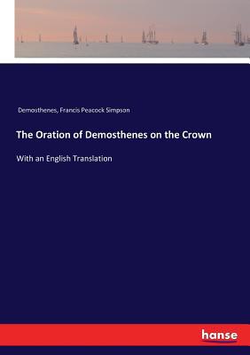 The Oration of Demosthenes on the Crown: With a... 333726817X Book Cover