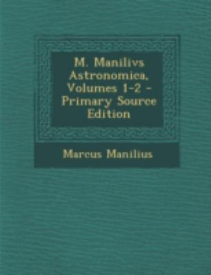 M. Manilivs Astronomica, Volumes 1-2 - Primary ... [Latin] 1294745379 Book Cover