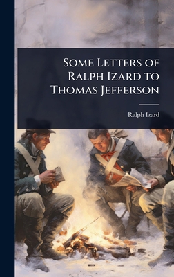 Some Letters of Ralph Izard to Thomas Jefferson 1024016277 Book Cover