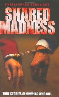Shared Madness: True Stories of Couples Who Kill 1844540855 Book Cover