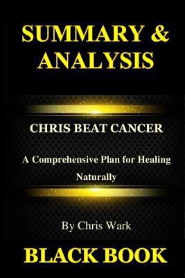 Summary & Analysis: Chris Beat Cancer by Chris Wark: A Comprehensive Plan for Healing Naturally 1729823459 Book Cover