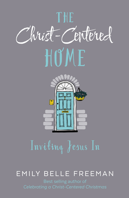 The Christ-Centered Home: Inviting Jesus in 1629721557 Book Cover