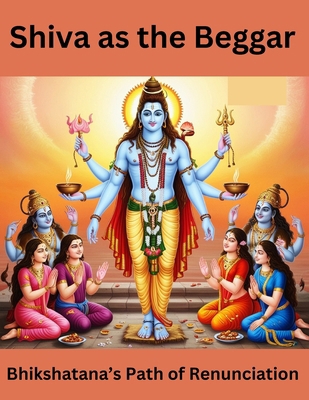 Shiva as the Beggar: Bhikshatana's Path of Renu... B0DMPN2NMK Book Cover