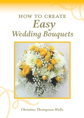 How To Create Easy Wedding Bouquets 0648188418 Book Cover