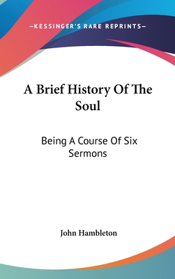 A Brief History Of The Soul: Being A Course Of ... 0548173540 Book Cover