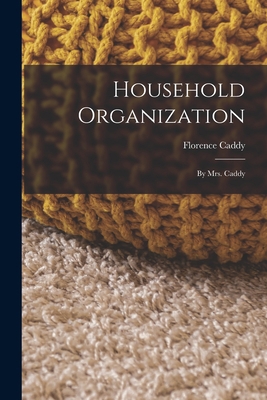 Household Organization: By Mrs. Caddy 101753599X Book Cover