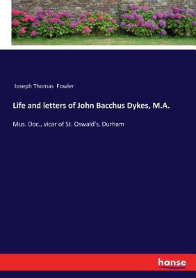 Life and letters of John Bacchus Dykes, M.A.: M... 3337018394 Book Cover