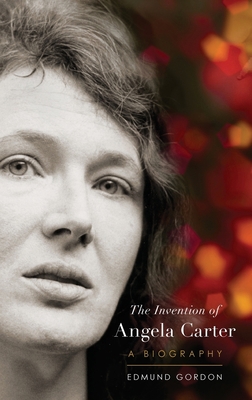 The Invention of Angela Carter: A Biography 0190626844 Book Cover