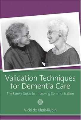 Validation Techniques for Dementia Care : The Family Guide to Improving Communication
