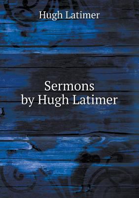 Sermons by Hugh Latimer 5518773366 Book Cover