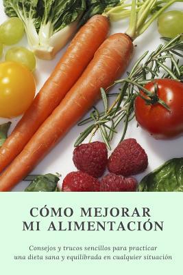 Cómo mejorar mi alimentación: Consejos y trucos... [Spanish] 1794461809 Book Cover