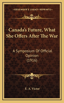 Canada's Future, What She Offers After The War:... 1165397609 Book Cover