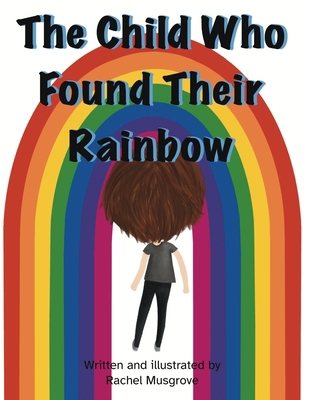 The Child Who Found Their Rainbow 1836882718 Book Cover