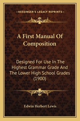 A First Manual Of Composition: Designed For Use... 1164526650 Book Cover