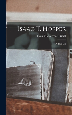 Isaac T. Hopper: A True Life 1017548358 Book Cover