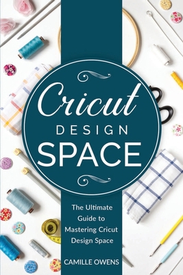 Cricut Design Space: The Ultimate Guide to Mast... B084G4JQDX Book Cover